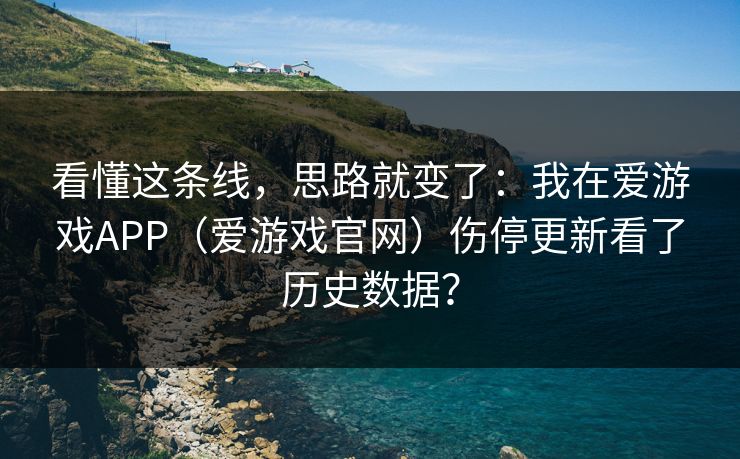 看懂这条线，思路就变了：我在爱游戏APP（爱游戏官网）伤停更新看了历史数据？